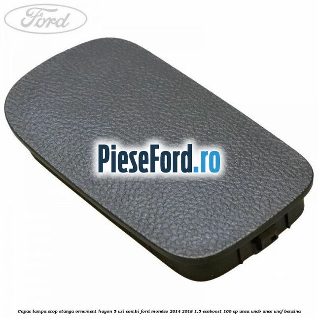 Capac lampa stop stanga ornament hayon 5 usi combi Ford Mondeo 2014-2018 1.5 EcoBoost 160 cp UNCA, UNCB, UNCE, UNCF benzina