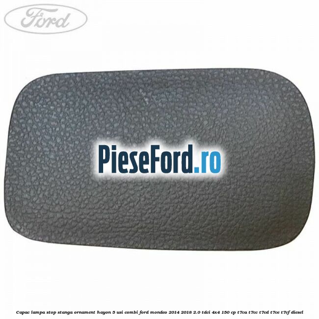 Capac lampa stop stanga ornament hayon 5 usi combi Ford Mondeo 2014-2018 2.0 TDCi 4x4 150 cp T7CA, T7CC, T7CD, T7CE, T7CF diesel