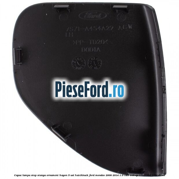 Capac lampa stop stanga ornament hayon 5 usi hatchback Ford Mondeo 2008-2014 1.6 TDCi 115 cp T1BA, T1BB, T1BC diesel