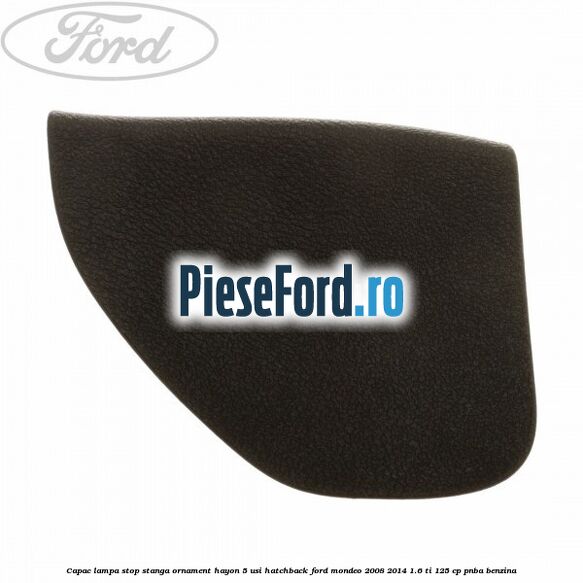 Capac lampa stop stanga ornament hayon 5 usi hatchback Ford Mondeo 2008-2014 1.6 Ti 125 cp PNBA benzina
