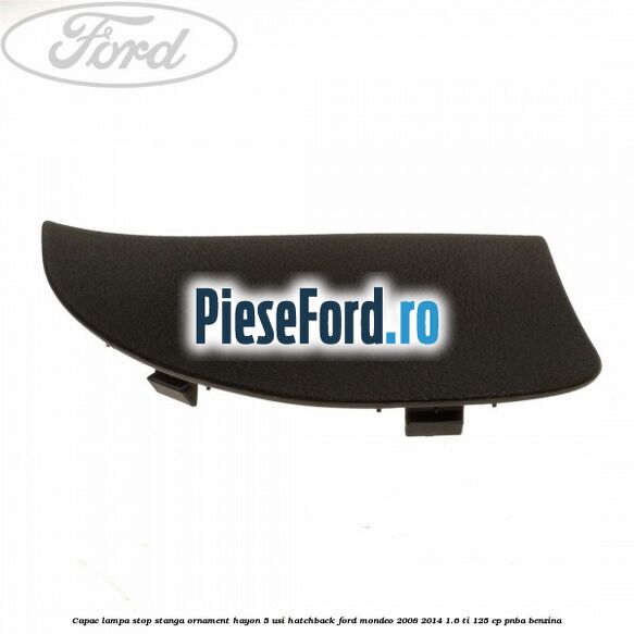 Capac lampa stop stanga ornament hayon 5 usi hatchback Ford Mondeo 2008-2014 1.6 Ti 125 cp Capac lampa stop stanga ornament hayon 5 usi hatchback Ford Mondeo 2008-2014 1.6 Ti 125 cp PNBA benzina