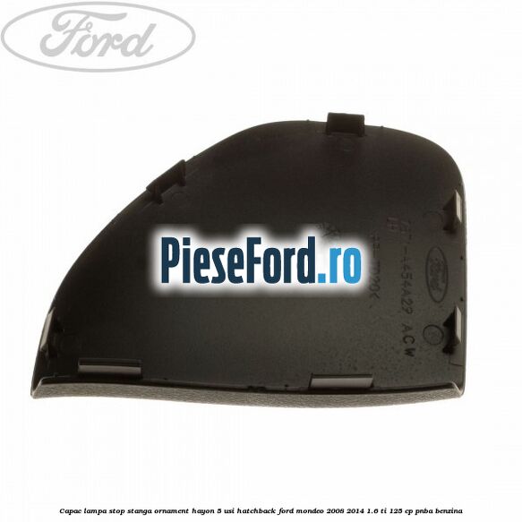 Capac lampa stop stanga ornament hayon 5 usi hatchback Ford Mondeo 2008-2014 1.6 Ti 125 cp Capac lampa stop stanga ornament hayon 5 usi hatchback Ford Mondeo 2008-2014 1.6 Ti 125 cp PNBA benzina