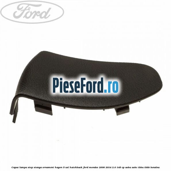 Capac lampa stop stanga ornament hayon 5 usi hatchback Ford Mondeo 2008-2014 2.0 145 cp AOBA, AOBC, TBBA, TBBB benzina