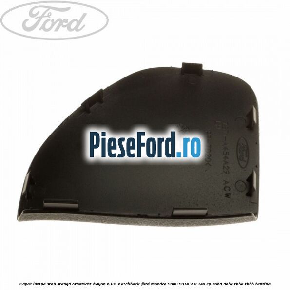 Capac lampa stop stanga ornament hayon 5 usi hatchback Ford Mondeo 2008-2014 2.0 145 cp AOBA, AOBC, TBBA, TBBB benzina