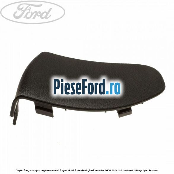 Capac lampa stop stanga ornament hayon 5 usi hatchback Ford Mondeo 2008-2014 2.0 EcoBoost 240 cp TPBA benzina