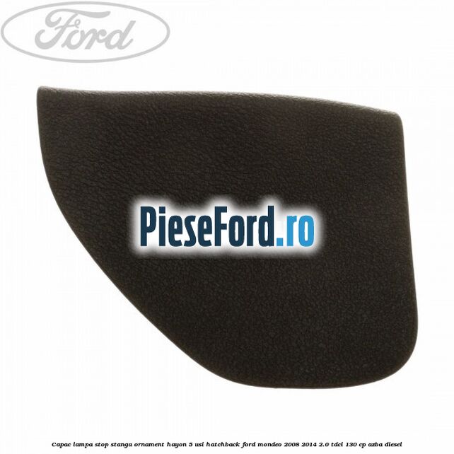 Capac lampa stop stanga ornament hayon 5 usi hatchback Ford Mondeo 2008-2014 2.0 TDCi 130 cp AZBA diesel