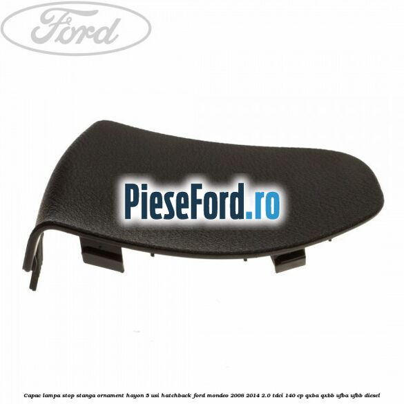 Capac lampa stop stanga ornament hayon 5 usi hatchback Ford Mondeo 2008-2014 2.0 TDCi 140 cp QXBA, QXBB, UFBA, UFBB diesel