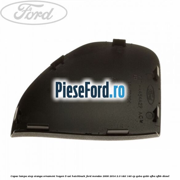Capac lampa stop stanga ornament hayon 5 usi hatchback Ford Mondeo 2008-2014 2.0 TDCi 140 cp QXBA, QXBB, UFBA, UFBB diesel