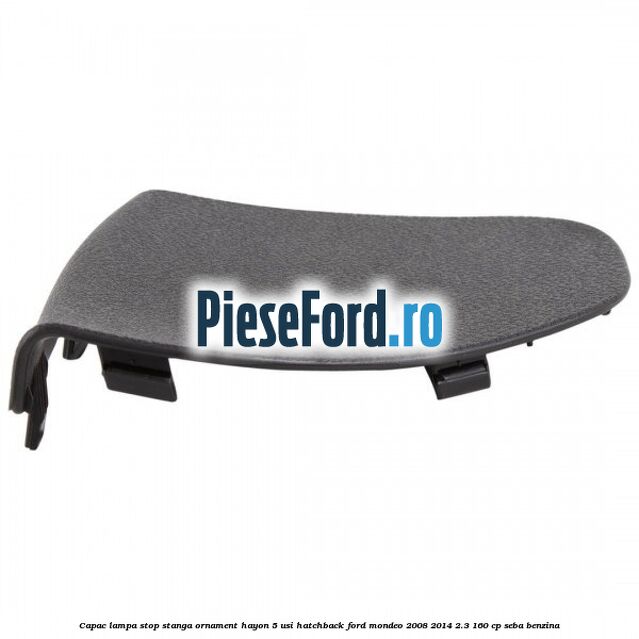 Capac lampa stop stanga ornament hayon 5 usi hatchback Ford Mondeo 2008-2014 2.3 160 cp Capac lampa stop stanga ornament hayon 5 usi hatchback Ford Mondeo 2008-2014 2.3 160 cp SEBA benzina
