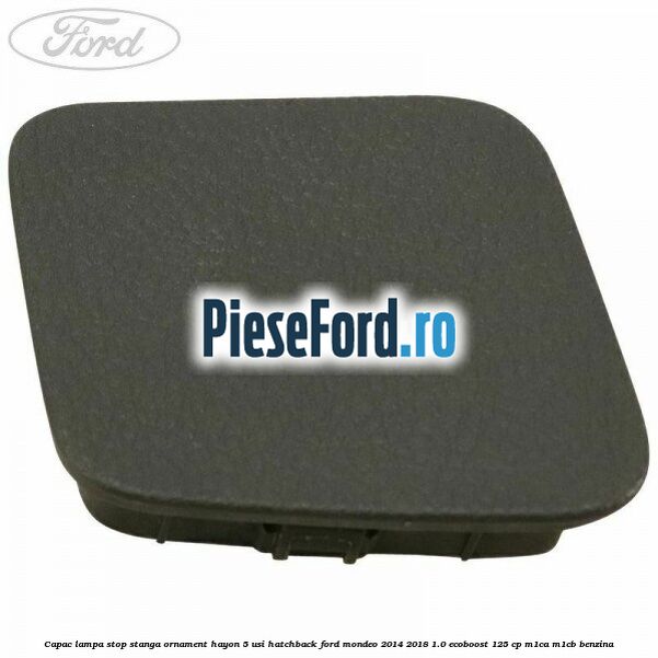 Capac lampa stop stanga ornament hayon 5 usi hatchback Ford Mondeo 2014-2018 1.0 EcoBoost 125 cp Capac lampa stop stanga ornament hayon 5 usi hatchback Ford Mondeo 2014-2018 1.0 EcoBoost 125 cp M1CA, M1CB benzina