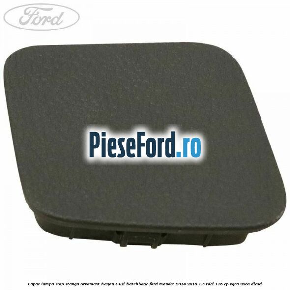 Capac lampa stop stanga ornament hayon 5 usi hatchback Ford Mondeo 2014-2018 1.6 TDCi 115 cp NGCA, U3CA diesel