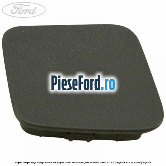 Capac lampa stop stanga ornament hayon 5 usi hatchback Ford Mondeo 2014-2018 2.0 Hybrid 177 cp C20EDEF hybrid