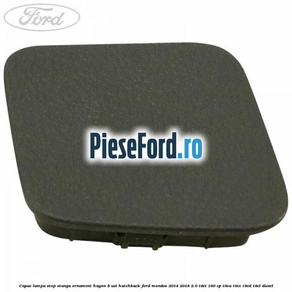 Capac lampa stop stanga ornament hayon 5 usi hatchback Ford Mondeo 2014-2018 2.0 TDCi 180 cp T8CA, T8CC, T8CD, T8CL diesel