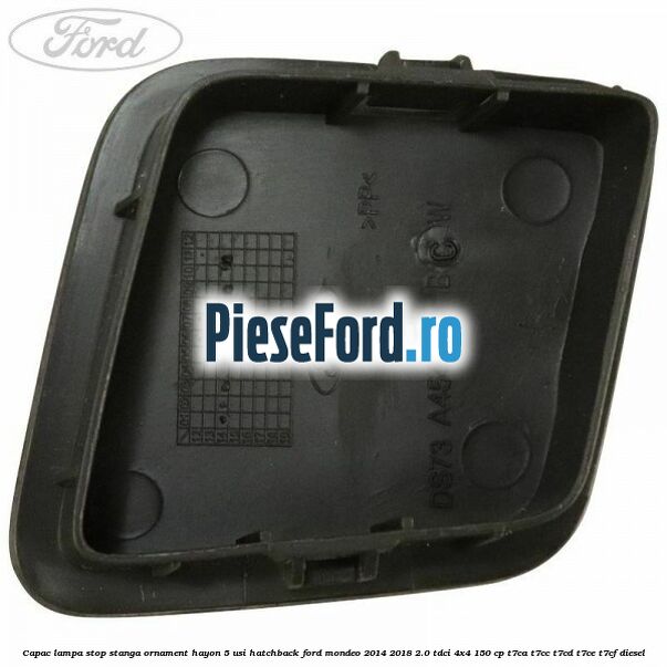 Capac lampa stop stanga ornament hayon 5 usi hatchback Ford Mondeo 2014-2018 2.0 TDCi 4x4 150 cp T7CA, T7CC, T7CD, T7CE, T7CF diesel