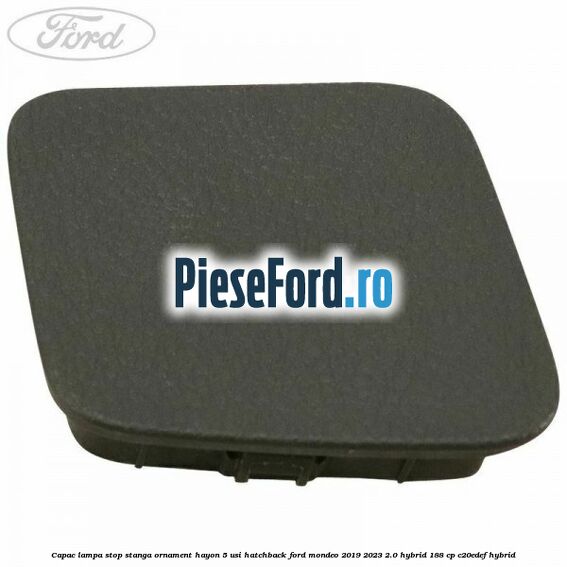 Capac lampa stop stanga ornament hayon 5 usi hatchback Ford Mondeo 2019-2023 2.0 Hybrid 188 cp Capac lampa stop stanga ornament hayon 5 usi hatchback Ford Mondeo 2019-2023 2.0 Hybrid 188 cp C20EDEF hybrid