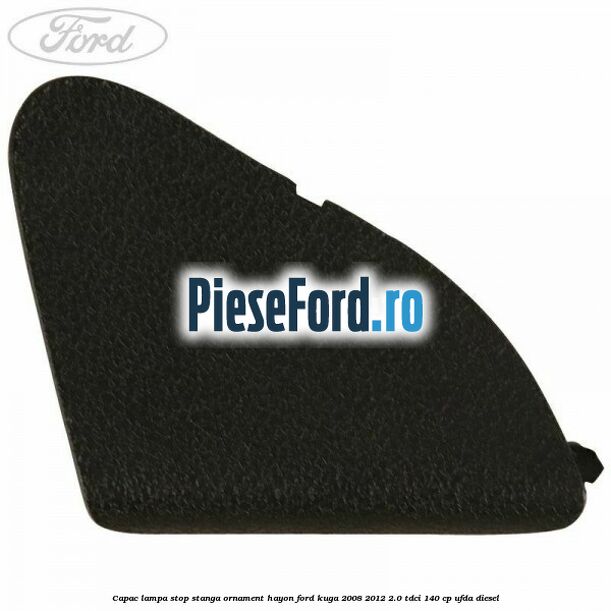 Capac lampa stop stanga ornament hayon Ford Kuga 2008-2012 2.0 TDCI 140 cp Capac lampa stop stanga ornament hayon Ford Kuga 2008-2012 2.0 TDCI 140 cp UFDA diesel