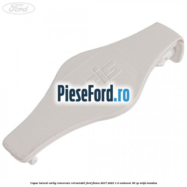 Capac lateral carlig remorcare retractabil Ford Fiesta 2017-2023 1.0 EcoBoost 95 cp M0JA benzina