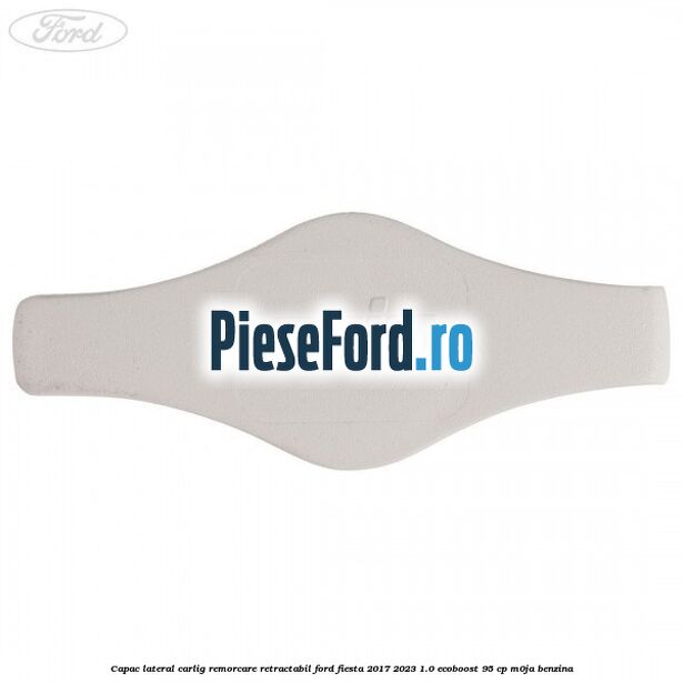 Capac lateral carlig remorcare retractabil Ford Fiesta 2017-2023 1.0 EcoBoost 95 cp M0JA benzina
