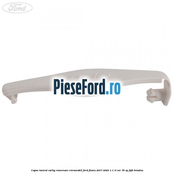 Capac lateral carlig remorcare retractabil Ford Fiesta 2017-2023 1.1 Ti-VCT 75 cp Capac lateral carlig remorcare retractabil Ford Fiesta 2017-2023 1.1 Ti-VCT 75 cp FSJB benzina