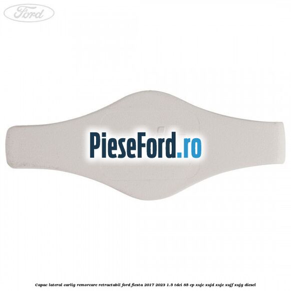 Capac lateral carlig remorcare retractabil Ford Fiesta 2017-2023 1.5 TDCi 85 cp XUJC, XUJD, XUJE, XUJF, XUJG diesel
