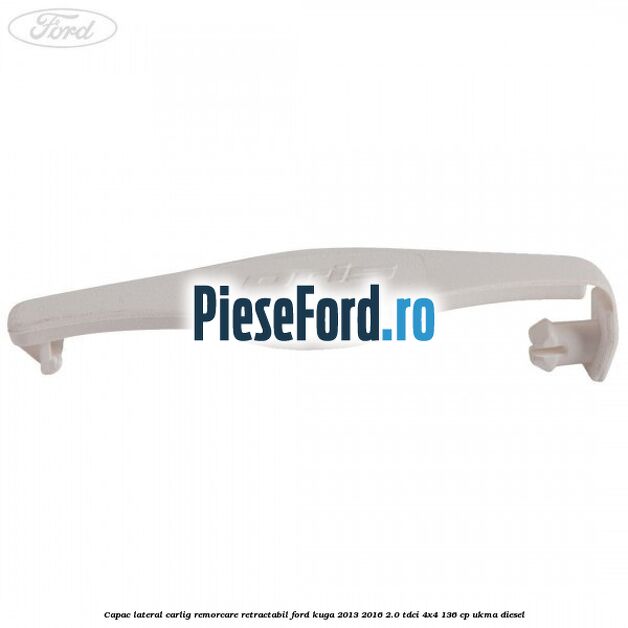 Capac lateral carlig remorcare retractabil Ford Kuga 2013-2016 2.0 TDCi 4x4 136 cp UKMA diesel