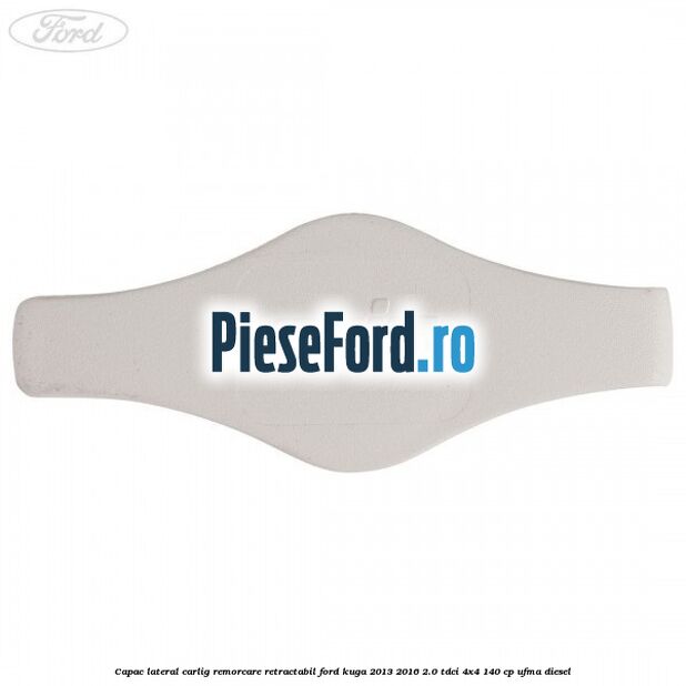 Capac lateral carlig remorcare retractabil Ford Kuga 2013-2016 2.0 TDCi 4x4 140 cp UFMA diesel
