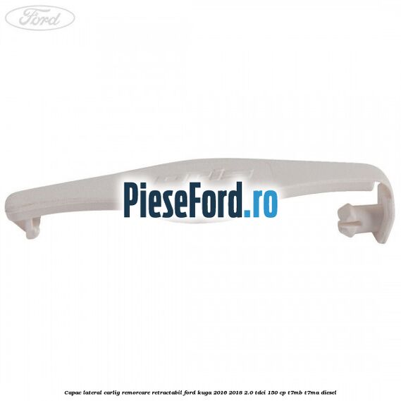 Capac lateral carlig remorcare retractabil Ford Kuga 2016-2018 2.0 TDCi 150 cp T7MB, T7MA diesel