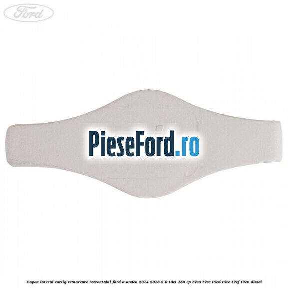 Capac lateral carlig remorcare retractabil Ford Mondeo 2014-2018 2.0 TDCi 150 cp Capac lateral carlig remorcare retractabil Ford Mondeo 2014-2018 2.0 TDCi 150 cp T7CA, T7CC, T7CD, T7CE, T7CF, T7CN diesel