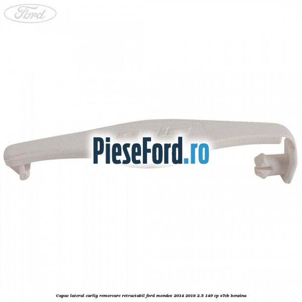 Capac lateral carlig remorcare retractabil Ford Mondeo 2014-2018 2.5 149 cp S7CB benzina