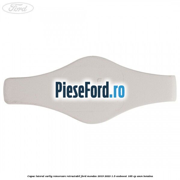 Capac lateral carlig remorcare retractabil Ford Mondeo 2019-2023 1.5 EcoBoost 165 cp UNCN benzina