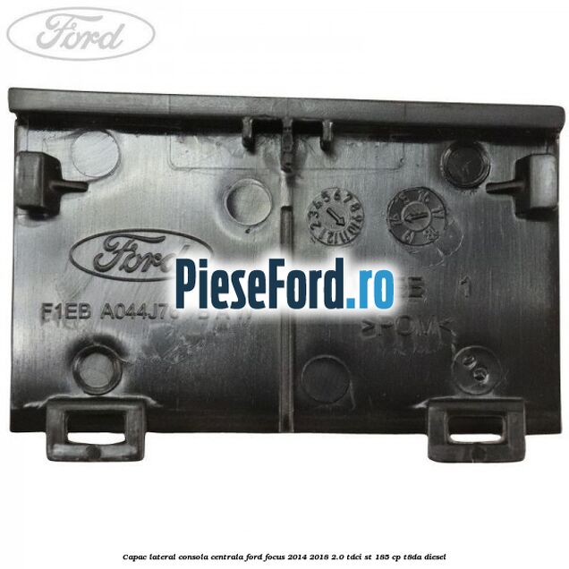 Capac lateral consola centrala Ford Focus 2014-2018 2.0 TDCi ST 185 cp T8DA diesel
