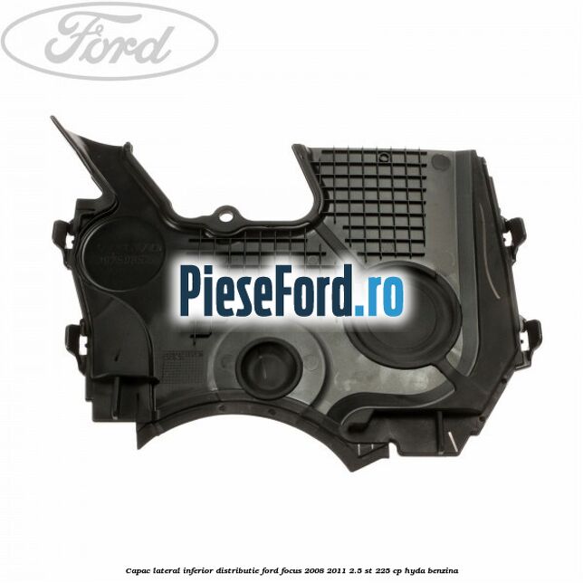 Capac lateral inferior distributie Ford Focus 2008-2011 2.5 ST 225 cp HYDA benzina