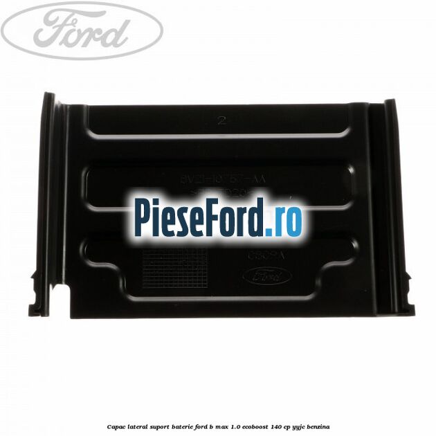 Capac lateral suport baterie Ford B-Max 1.0 EcoBoost 140 cp YYJC benzina