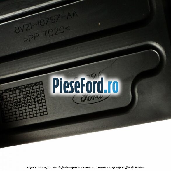 Capac lateral suport baterie Ford EcoSport 2013-2018 1.0 EcoBoost 125 cp M1JC, M1JJ, M1JU benzina