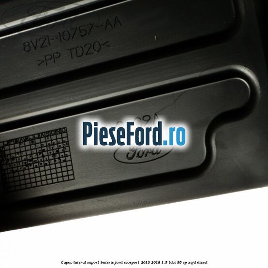 Capac lateral suport baterie Ford EcoSport 2013-2018 1.5 TDCi 95 cp XVJD diesel