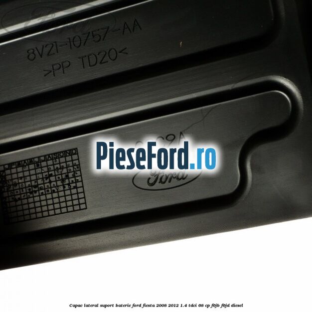 Capac lateral suport baterie Ford Fiesta 2008-2012 1.4 TDCi 68 cp Capac lateral suport baterie Ford Fiesta 2008-2012 1.4 TDCi 68 cp F6JB, F6JD diesel