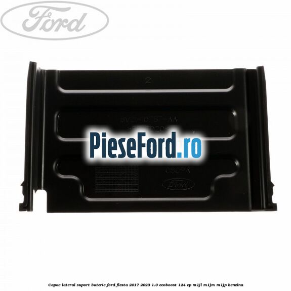 Capac lateral suport baterie Ford Fiesta 2017-2023 1.0 EcoBoost 124 cp M1JL, M1JM, M1JP benzina