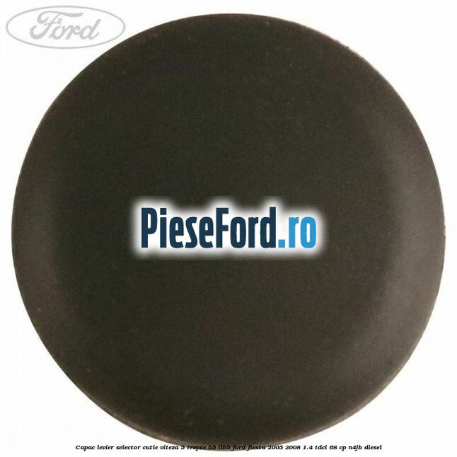 Capac levier selector cutie viteza 5 trepte B5/IIB5 Ford Fiesta 2005-2008 1.4 TDCi 68 cp N4JB diesel