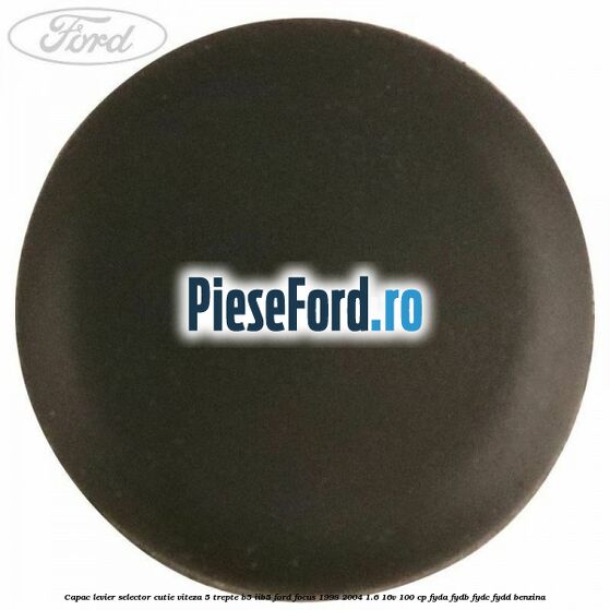 Capac levier selector cutie viteza 5 trepte B5/IIB5 Ford Focus 1998-2004 1.6 16V 100 cp FYDA, FYDB, FYDC, FYDD benzina