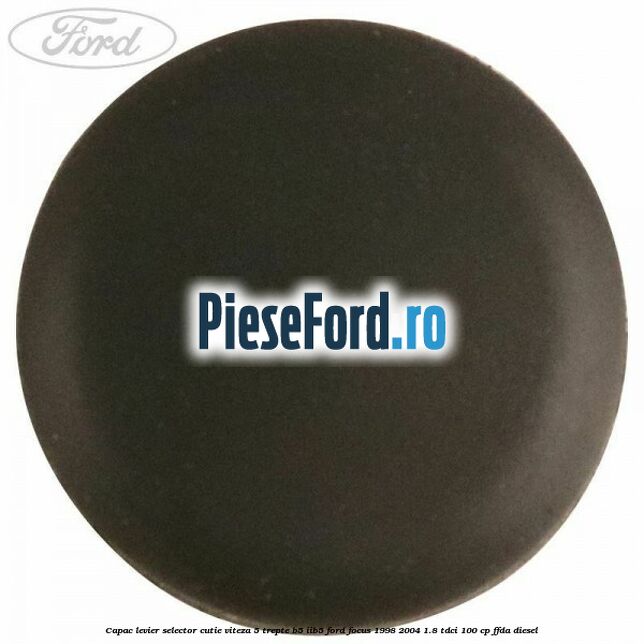 Capac levier selector cutie viteza 5 trepte B5/IIB5 Ford Focus 1998-2004 1.8 TDCi 100 cp Capac levier selector cutie viteza 5 trepte B5/IIB5 Ford Focus 1998-2004 1.8 TDCi 100 cp FFDA diesel