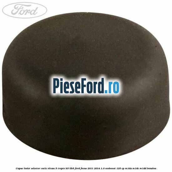 Capac levier selector cutie viteza 5 trepte B5/IIB5 Ford Focus 2011-2014 1.0 EcoBoost 125 cp M1DA, M1DC, M1DD benzina