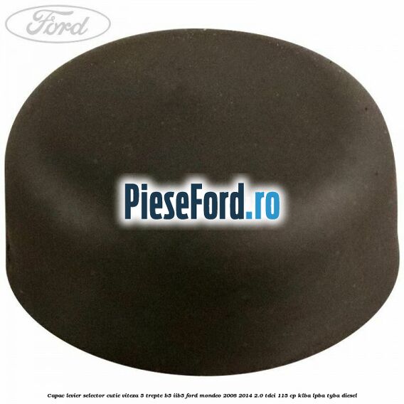 Capac levier selector cutie viteza 5 trepte B5/IIB5 Ford Mondeo 2008-2014 2.0 TDCi 115 cp Capac levier selector cutie viteza 5 trepte B5/IIB5 Ford Mondeo 2008-2014 2.0 TDCi 115 cp KLBA, LPBA, TYBA diesel
