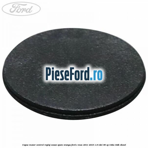 Capac maner control reglaj scaun spate stanga Ford C-Max 2011-2015 1.6 TDCi 95 cp Capac maner control reglaj scaun spate stanga Ford C-Max 2011-2015 1.6 TDCi 95 cp T3DA, T3DB diesel
