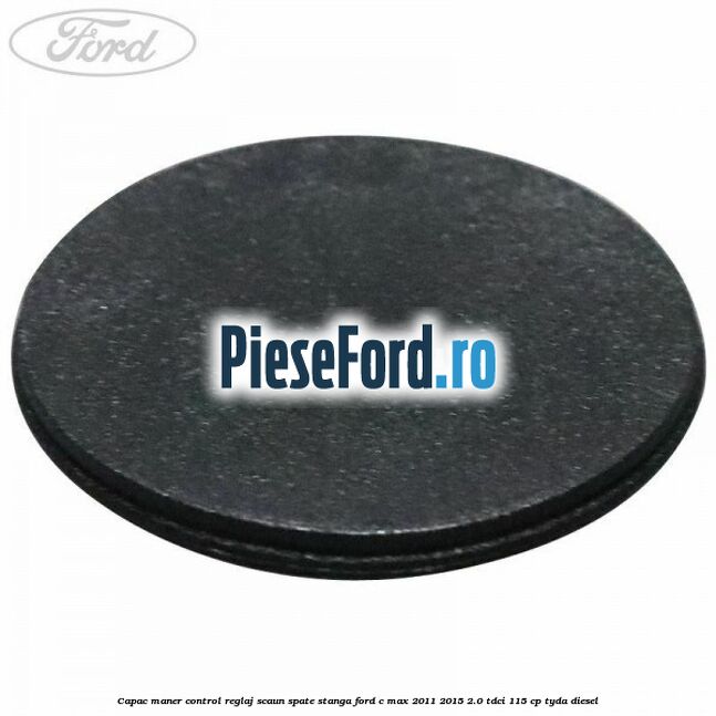 Capac maner control reglaj scaun spate stanga Ford C-Max 2011-2015 2.0 TDCi 115 cp TYDA diesel