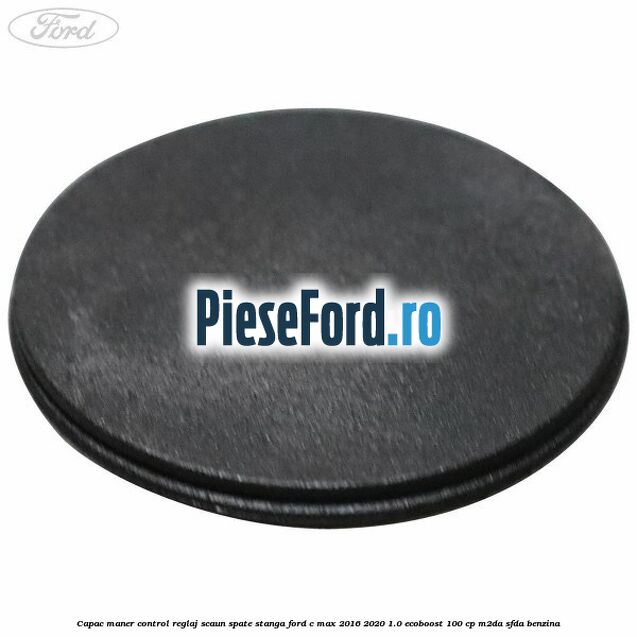 Capac maner control reglaj scaun spate stanga Ford C-Max 2016-2020 1.0 EcoBoost 100 cp M2DA, SFDA benzina