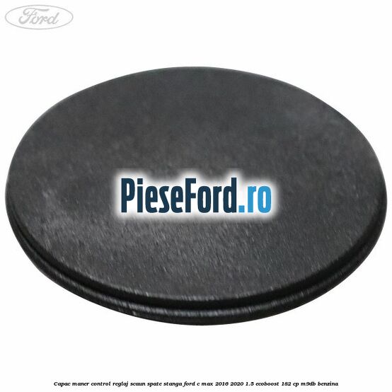 Capac maner control reglaj scaun spate stanga Ford C-Max 2016-2020 1.5 EcoBoost 182 cp M9DB benzina