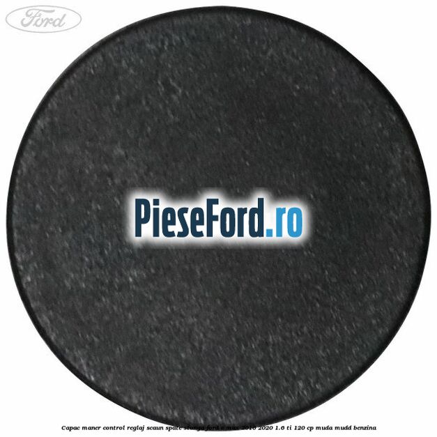 Capac maner control reglaj scaun spate stanga Ford C-Max 2016-2020 1.6 Ti 120 cp Capac maner control reglaj scaun spate stanga Ford C-Max 2016-2020 1.6 Ti 120 cp MUDA, MUDD benzina