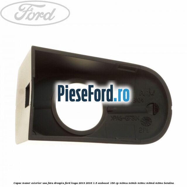 Capac maner exterior usa fata dreapta Ford Kuga 2013-2016 1.5 EcoBoost 150 cp M8MA, M8MB, M8MC, M8MD, M8ME benzina