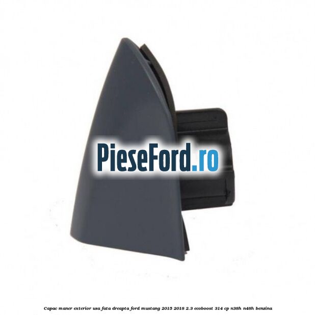 Capac maner exterior usa fata dreapta Ford Mustang 2015-2018 2.3 EcoBoost 314 cp N38H, N48H benzina