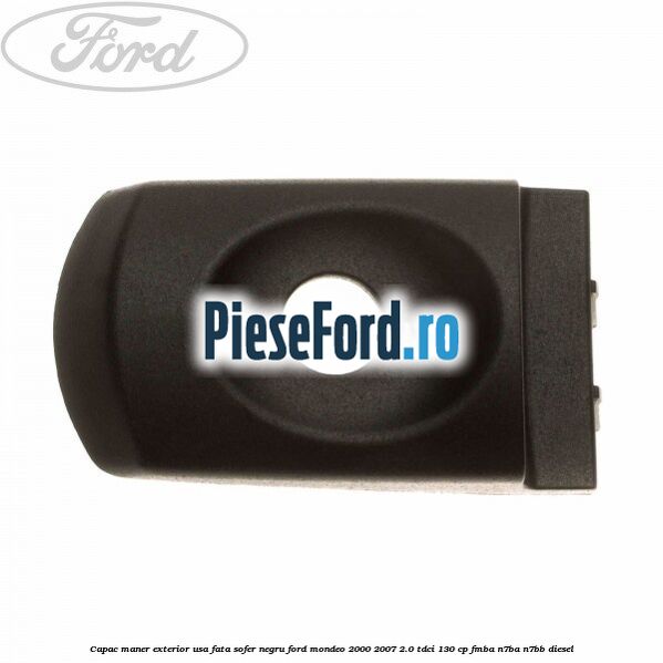 Capac maner exterior usa fata sofer negru Ford Mondeo 2000-2007 2.0 TDCi 130 cp FMBA, N7BA, N7BB diesel